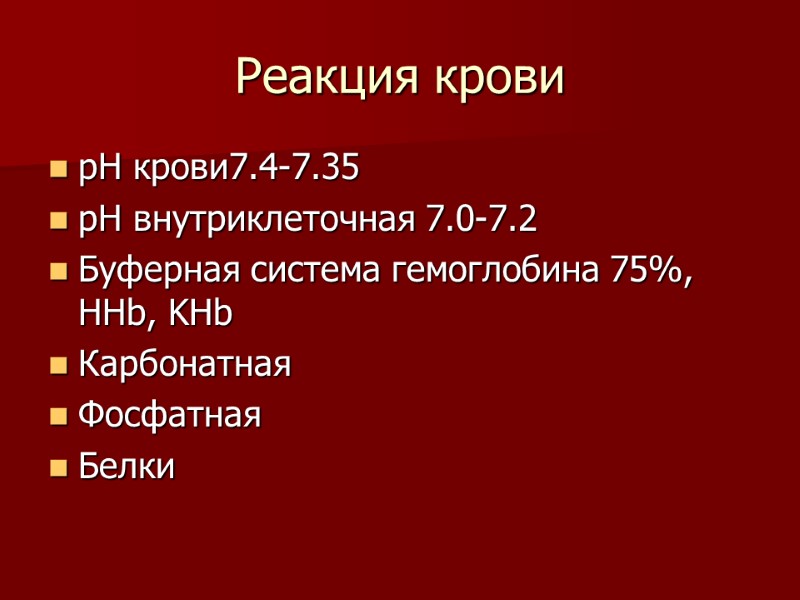 Реакция крови рН крови7.4-7.35 рН внутриклеточная 7.0-7.2 Буферная система гемоглобина 75%, HHb, KHb Карбонатная